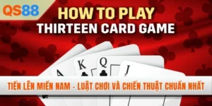 Tiến Lên Miền Nam QS88 - Luật Chơi Và Chiến Thuật Chuẩn Nhất